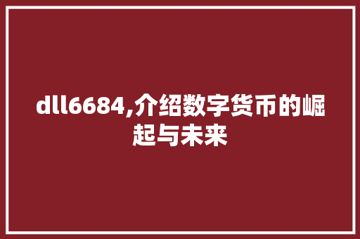 dll6684,介绍数字货币的崛起与未来 搜狗SEO