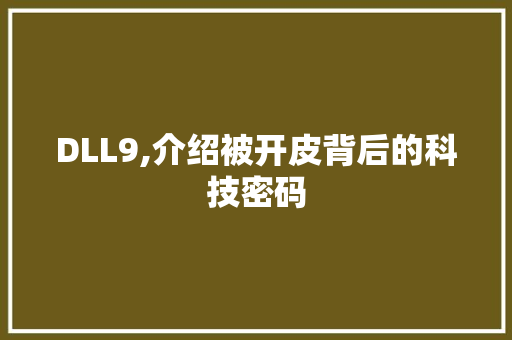 DLL9,介绍被开皮背后的科技密码