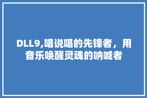 DLL9,唱说唱的先锋者，用音乐唤醒灵魂的呐喊者