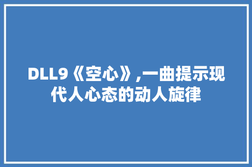 DLL9《空心》,一曲提示现代人心态的动人旋律