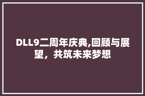 DLL9二周年庆典,回顾与展望，共筑未来梦想