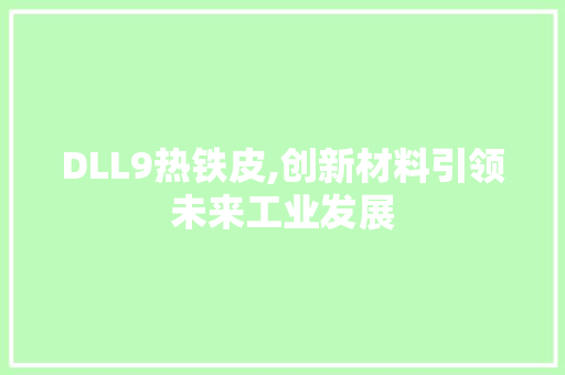 DLL9热铁皮,创新材料引领未来工业发展
