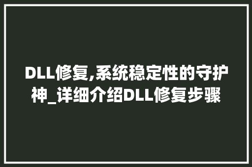 DLL修复,系统稳定性的守护神_详细介绍DLL修复步骤与方法 百度SEO