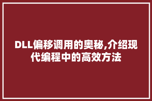 DLL偏移调用的奥秘,介绍现代编程中的高效方法
