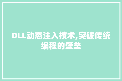DLL动态注入技术,突破传统编程的壁垒