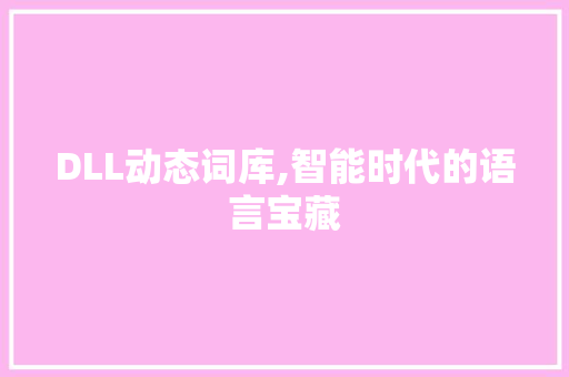 DLL动态词库,智能时代的语言宝藏