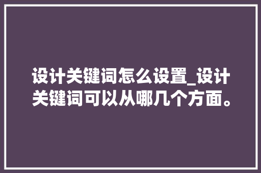设计关键词怎么设置_设计关键词可以从哪几个方面。