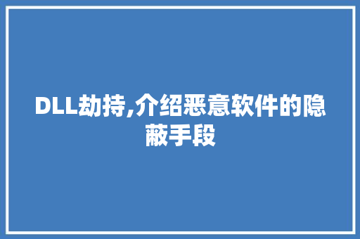 DLL劫持,介绍恶意软件的隐蔽手段