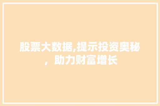 股票大数据,提示投资奥秘，助力财富增长
