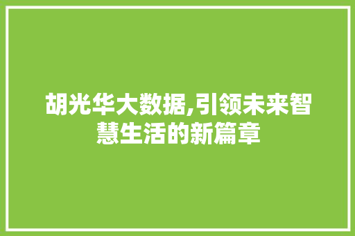 胡光华大数据,引领未来智慧生活的新篇章