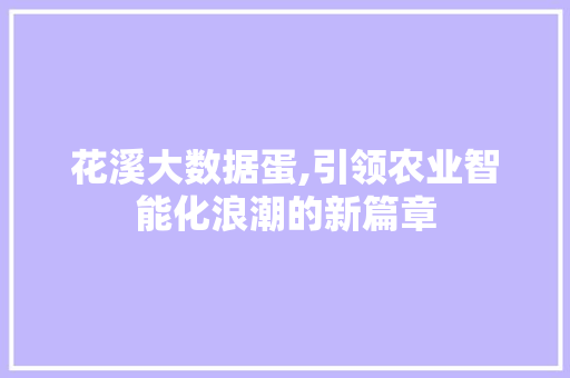 花溪大数据蛋,引领农业智能化浪潮的新篇章