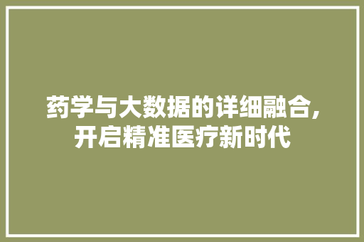 药学与大数据的详细融合,开启精准医疗新时代