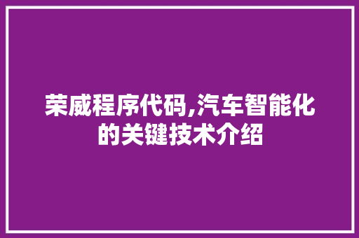 荣威程序代码,汽车智能化的关键技术介绍