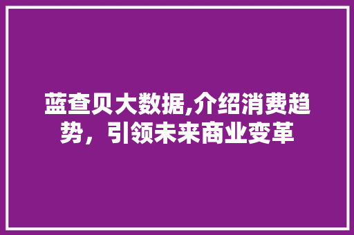 蓝查贝大数据,介绍消费趋势，引领未来商业变革
