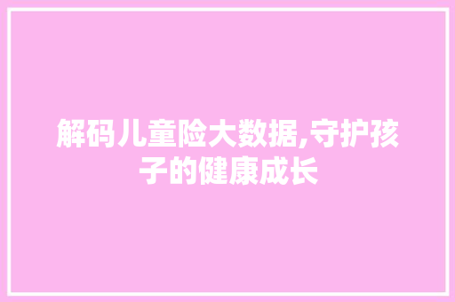 解码儿童险大数据,守护孩子的健康成长