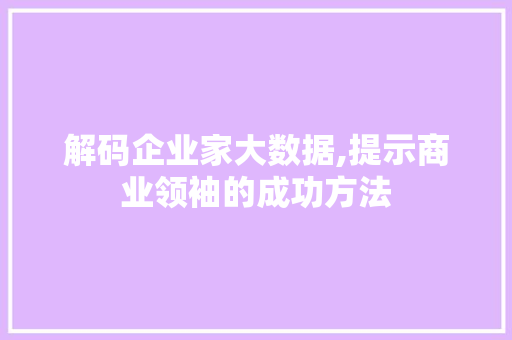 解码企业家大数据,提示商业领袖的成功方法