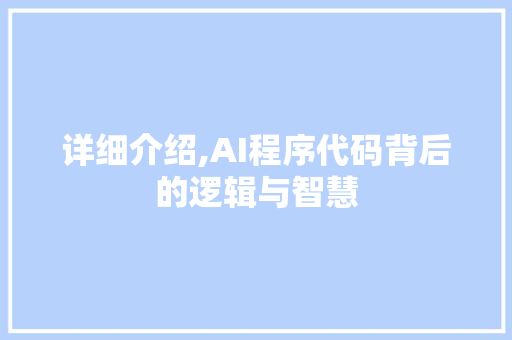 详细介绍,AI程序代码背后的逻辑与智慧