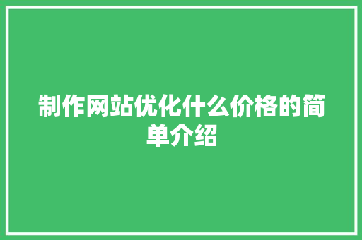 制作网站优化什么价格的简单介绍