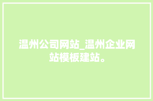 温州公司网站_温州企业网站模板建站。 温州公司网站_温州企业网站模板建站。 网站建设公司