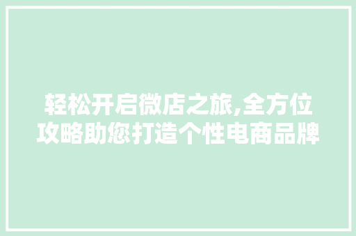 轻松开启微店之旅,全方位攻略助您打造个性电商品牌