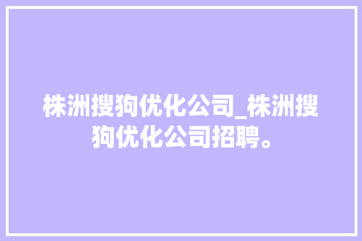 株洲搜狗优化公司_株洲搜狗优化公司招聘。