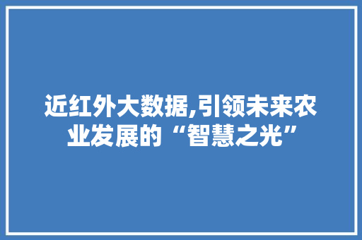 近红外大数据,引领未来农业发展的“智慧之光”
