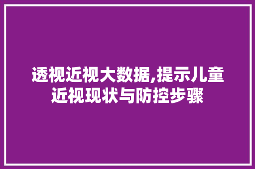 透视近视大数据,提示儿童近视现状与防控步骤