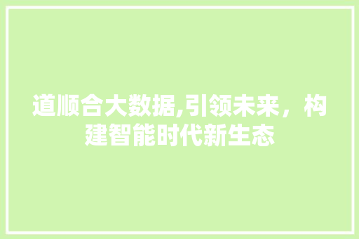 道顺合大数据,引领未来，构建智能时代新生态 SEO关键词
