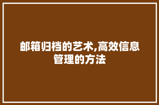 邮箱归档的艺术,高效信息管理的方法 SEO关键词
