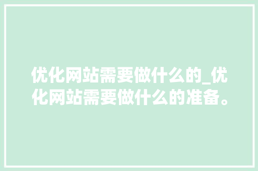 优化网站需要做什么的_优化网站需要做什么的准备。