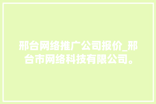 邢台网络推广公司报价_邢台市网络科技有限公司。