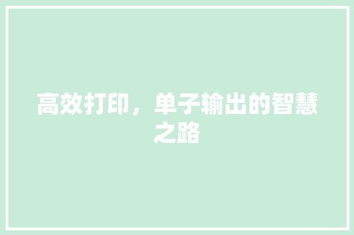 高效打印，单子输出的智慧之路