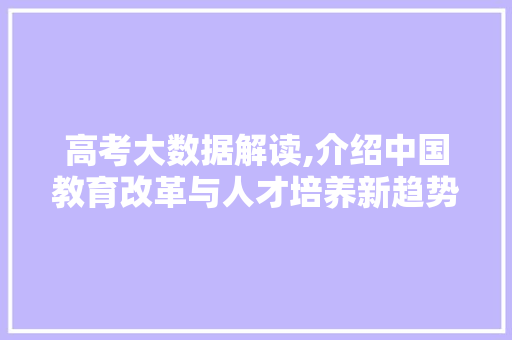 高考大数据解读,介绍中国教育改革与人才培养新趋势