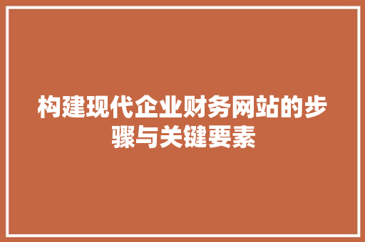 构建现代企业财务网站的步骤与关键要素 SEO关键词