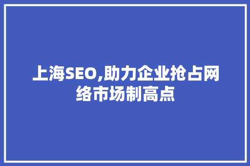 上海SEO,助力企业抢占网络市场制高点 SEO关键词