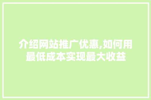介绍网站推广优惠,如何用最低成本实现最大收益 搜狗SEO