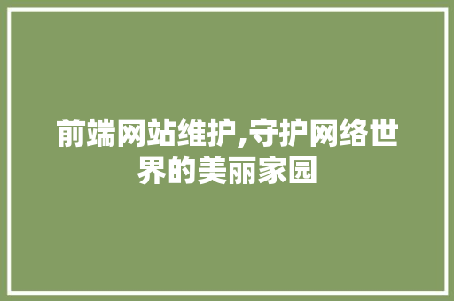 前端网站维护,守护网络世界的美丽家园