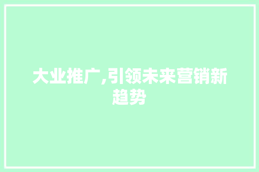 大业推广,引领未来营销新趋势 百度SEO