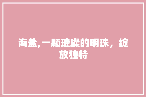 海盐,一颗璀璨的明珠，绽放独特