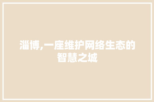 淄博,一座维护网络生态的智慧之城 搜狗SEO