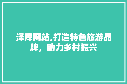 泽库网站,打造特色旅游品牌，助力乡村振兴