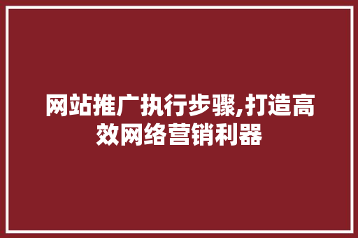 网站推广执行步骤,打造高效网络营销利器 搜狗SEO