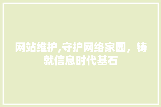 网站维护,守护网络家园，铸就信息时代基石