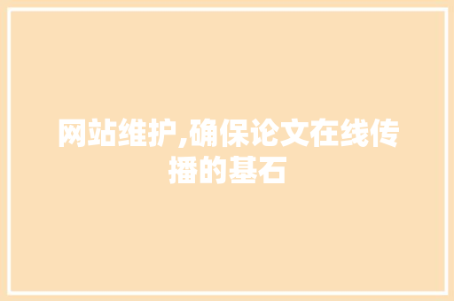 网站维护,确保论文在线传播的基石