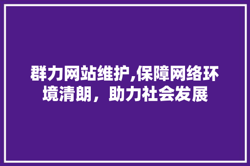 群力网站维护,保障网络环境清朗，助力社会发展