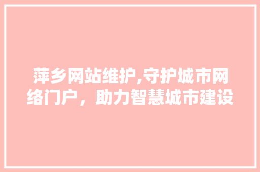萍乡网站维护,守护城市网络门户，助力智慧城市建设