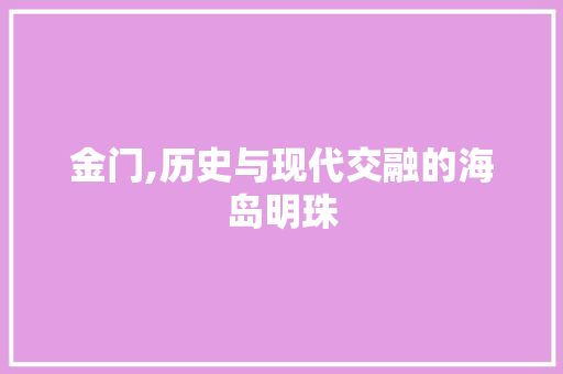 金门,历史与现代交融的海岛明珠 百度SEO
