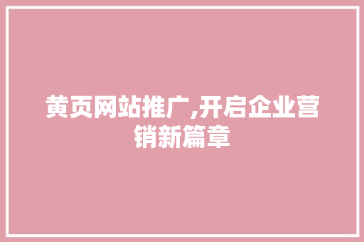 黄页网站推广,开启企业营销新篇章