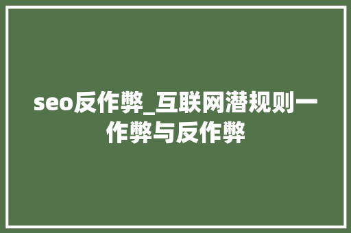 seo反作弊_互联网潜规则一作弊与反作弊 seo反作弊_互联网潜规则一作弊与反作弊 搜狗SEO