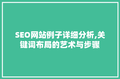 SEO网站例子详细分析,关键词布局的艺术与步骤